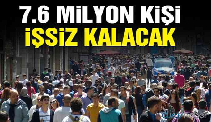 7.6 milyon kişi işsiz kalacak