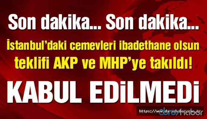 AKP ve MHP karşı çıktı! İstanbul’da cemevlerine ibadethane statüsü verilemedi