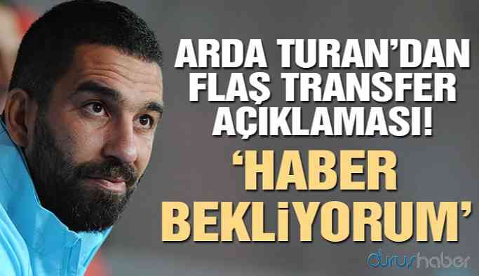 Arda Turan’dan flaş açıklama: Haber bekliyorum