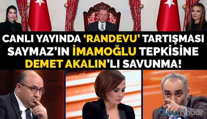 Canlı yayında 'randevu tartışması: Saymaz'ın İmamoğlu tepkisine Demet Akalın'lı savunma