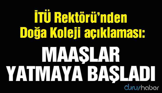 İTÜ Rektöründen Doğa Koleji açıklaması: Maaşlar yatmaya başladı!