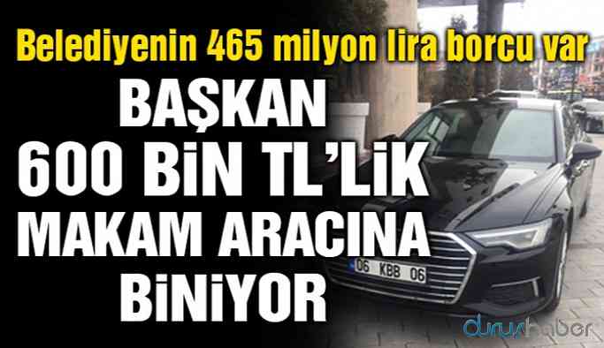 Belediye borç içinde, Başkan ise 600 bin TL’lik makam aracı aldı!