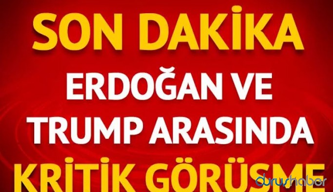 Erdoğan ile Trump arasında kritik görüşme