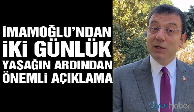İki günlük yasağın ardından İmamoğlu’ndan önemli açıklama