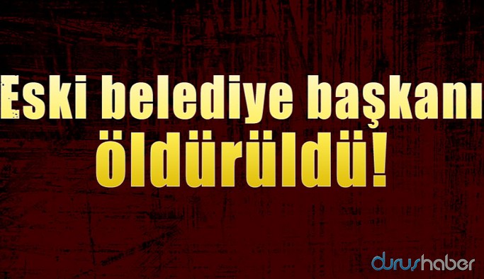 Eski belediye başkanı öldürüldü