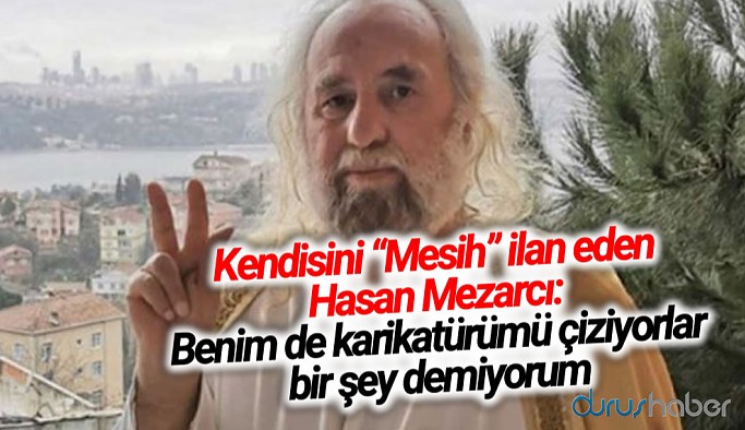 Kendisini “Mesih” ilan eden Hasan Mezarcı: Benim de karikatürümü çiziyorlar bir şey demiyorum