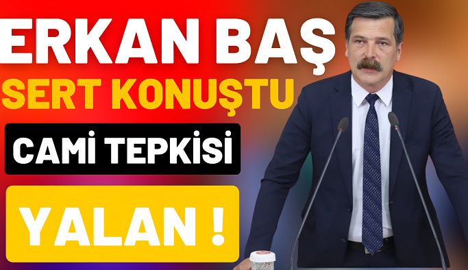 ERKAN BAŞ'TAN ERDOĞAN'A 'CAMİ' TEPKİSİ: BUNLAR DAHA BÜYÜK YALAN SÖYLEYEREK ÜZERİNİ ÖRTMEYE ÇALIŞIYOR"