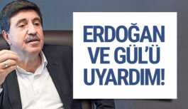 Altan Tan: AK PARTİ Genel Başkanı Erdoğan ve Gül'ü uyardım!