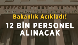 Bakanlık Açıkladı! 12 bin personel alacak