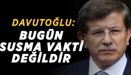 Davutoğlu: Bugün susma vakti değildir