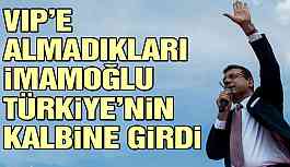 VIP’e almadıkları İmamoğlu Türkiye’nin kalbine girdi