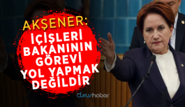 Akşener: İçişleri bakanının görevi yol yapmak değildir