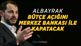 Albayrak, bütçe açığını Merkez Bankası ile kapatacak