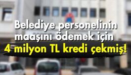 Belediye personelinin maaşını ödemek için 4 milyon TL kredi çekmiş!