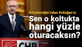 Kılıçdaroğlu’ndan Erdoğan’a: Sen o koltukta hangi yüzle oturacaksın?