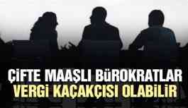 Çifte maaşlı bürokratlar vergi kaçakçısı olabilir