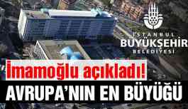 İmamoğlu açıkladı! Avrupa’nın en büyüğü olacak