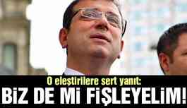 İmamoğlu’ndan yanıt: fişleyelim mi?