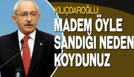 Kılıçdaroğlu: Madem öyle sandığı neden koydunuz