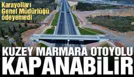 Kuzey Marmara Otoyolu kapanabilir!