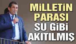 Milletin parası su gibi akıtılmış