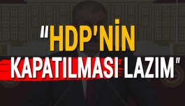 Sıcak Haber... 'HDP'nin kapatılması lazım'