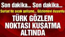 Son dakika… Suriye’de flaş gelişme… ‘Türk gözlem noktası kuşatma altında’