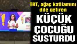 TRT, ağaç katliamını dile getiren küçük çocuğu susturdu