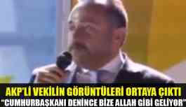 Video | AKP'li Vekilden Şok Sözler! Cumhurbaşkanı denince bize Allah gibi geliyor