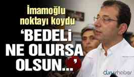 İmamoğlu’ndan ihale değerlendirmesi: ‘Bedeli ne olursa olsun...’