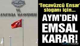 AYM'den 'Tecavüzcü Ensar' sloganı hakkında karar!