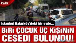 İstanbul’da bir evde 1’i çocuk 3 kişi ölü bulundu