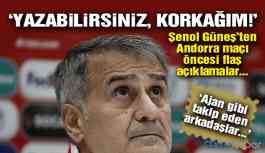 Şenol Güneş: ‘Korkağım zaten, korkarak buraya geldim!’