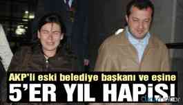 AKP'li eski belediye başkanı ve eşine 5'er yıl hapis