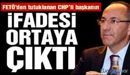 FETÖ’den tutuklanan CHP’li Başkan'ın ifadesi ortaya çıktı!
