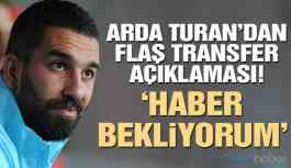 Arda Turan’dan flaş açıklama: Haber bekliyorum