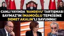 Canlı yayında 'randevu tartışması: Saymaz'ın İmamoğlu tepkisine Demet Akalın'lı savunma