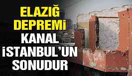 'Elazığ depremi Kanal İstanbul'un sonudur'
