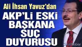 AKP’li Ali İhsan Yavuz’dan AKP’li eski başkana suç duyurusu