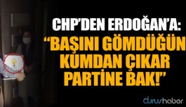 CHP'den Erdoğan'a: Başını gömdüğün kumdan çıkar partine bak