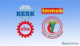DİSK, KESK, TMMOB ve TTB'den ortak açıklama: Hukuksuzluğa alışmayacağız