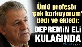 Prof. Görür: Depremin eli kulağında, çok korkuyorum