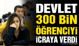 300 bin öğrenci icraya verildi